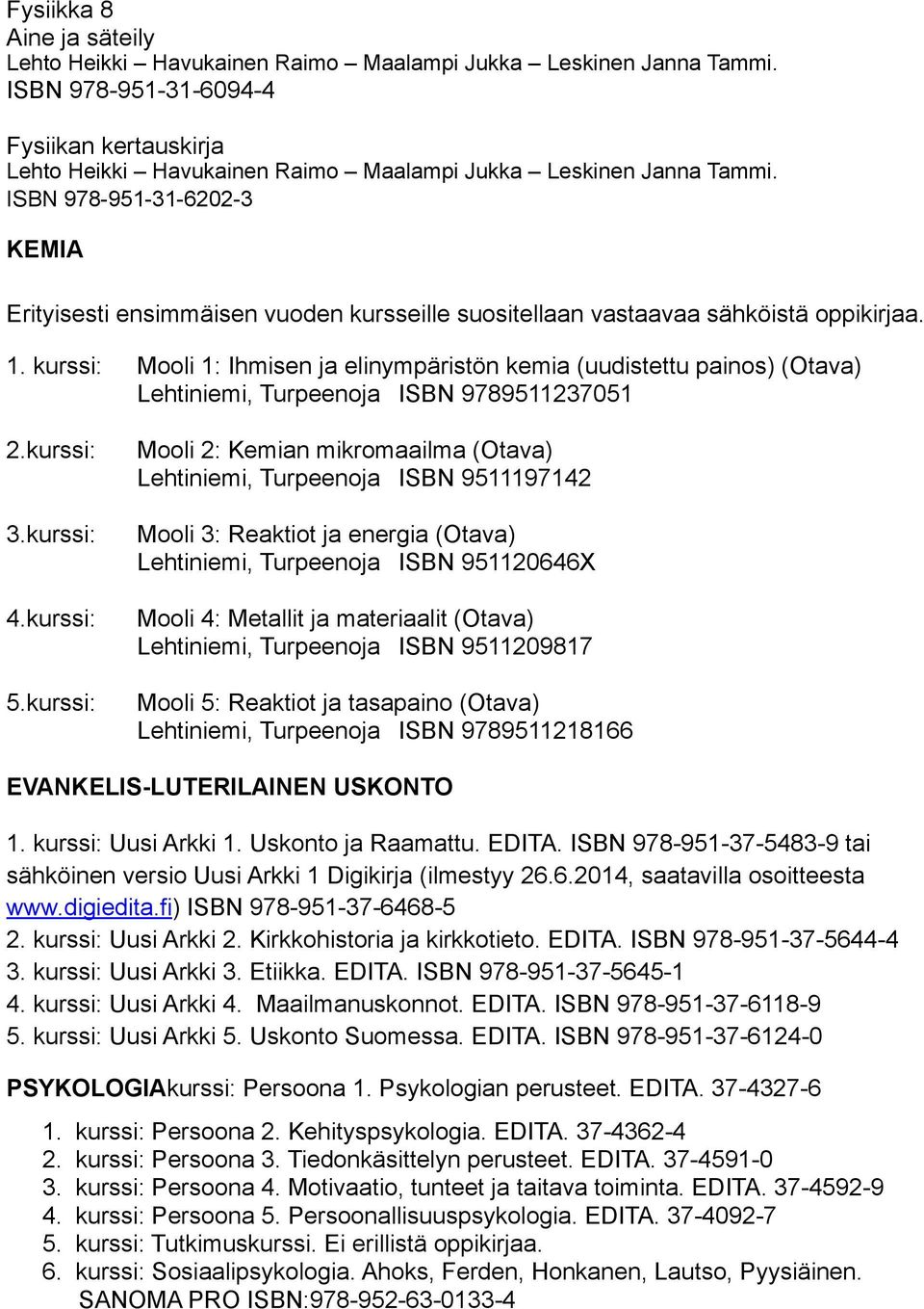 ISBN 978-951-31-6202-3 KEMIA Erityisesti ensimmäisen vuoden kursseille suositellaan vastaavaa sähköistä oppikirjaa. 1.