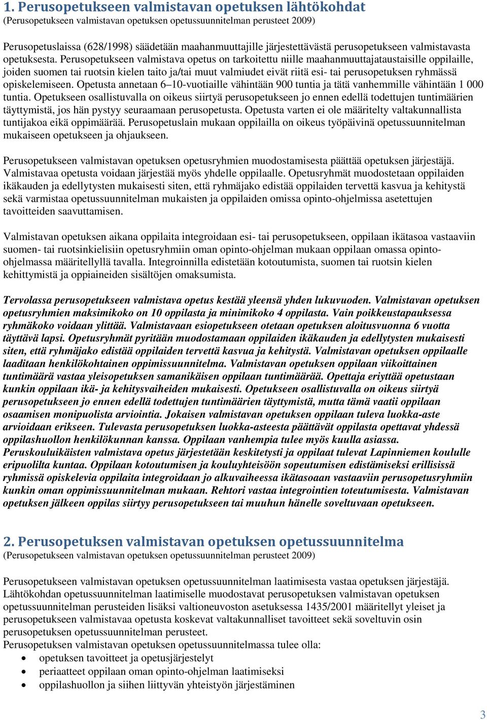 ryhmässä opiskelemiseen. Opetusta annetaan 6 10-vuotiaille vähintään 900 tuntia ja tätä vanhemmille vähintään 1 000 tuntia.