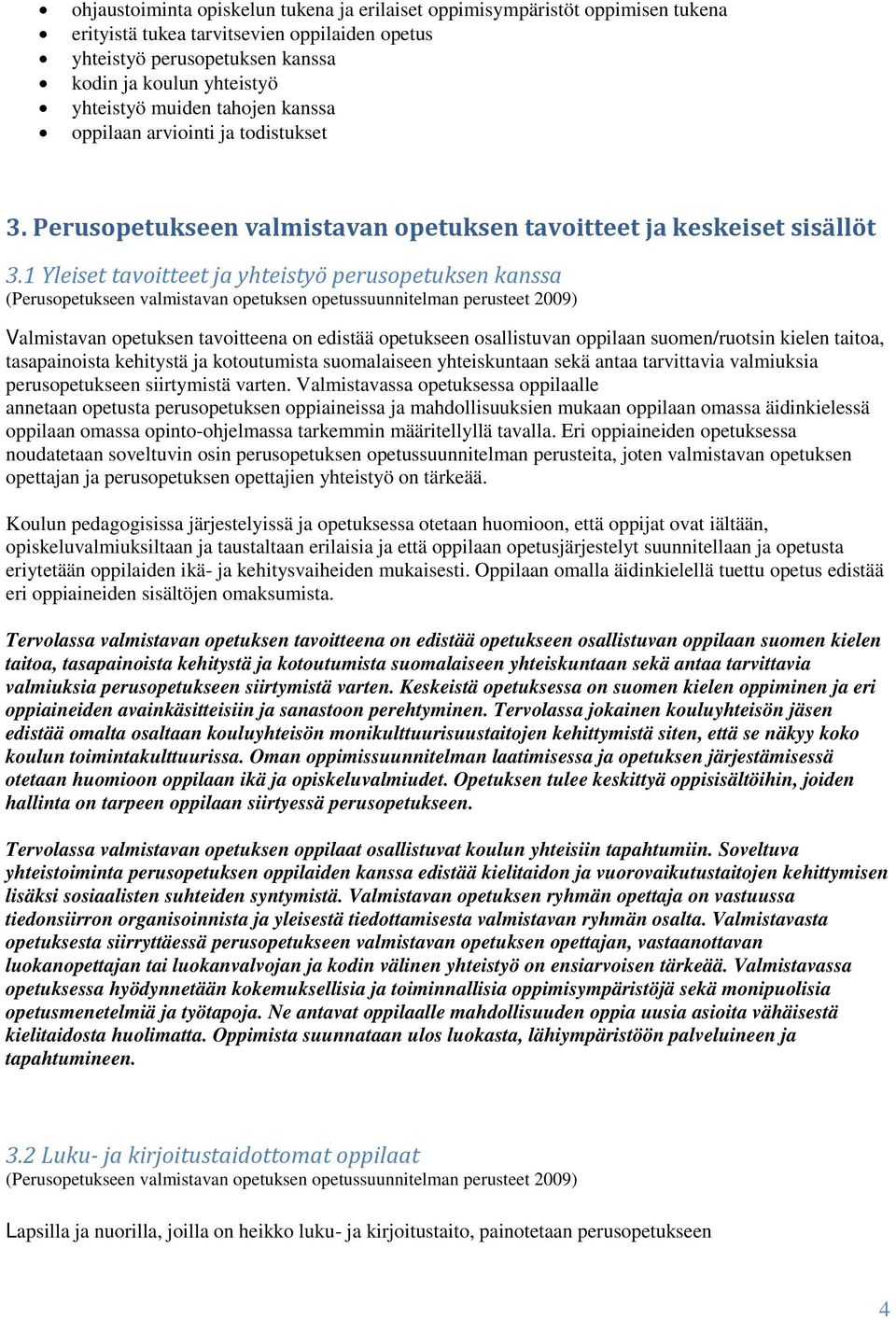 1 Yleiset tavoitteet ja yhteistyö perusopetuksen kanssa Valmistavan opetuksen tavoitteena on edistää opetukseen osallistuvan oppilaan suomen/ruotsin kielen taitoa, tasapainoista kehitystä ja