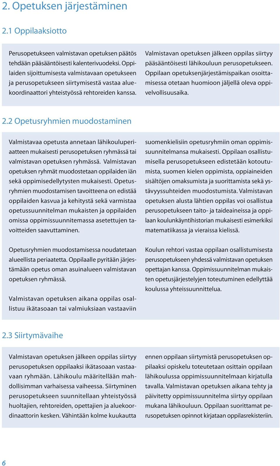 Valmistavan opetuksen jälkeen oppilas siirtyy pääsääntöisesti lähikouluun perusopetukseen. Oppilaan opetuksenjärjestämispaikan osoittamisessa otetaan huomioon jäljellä oleva oppivelvollisuusaika. 2.