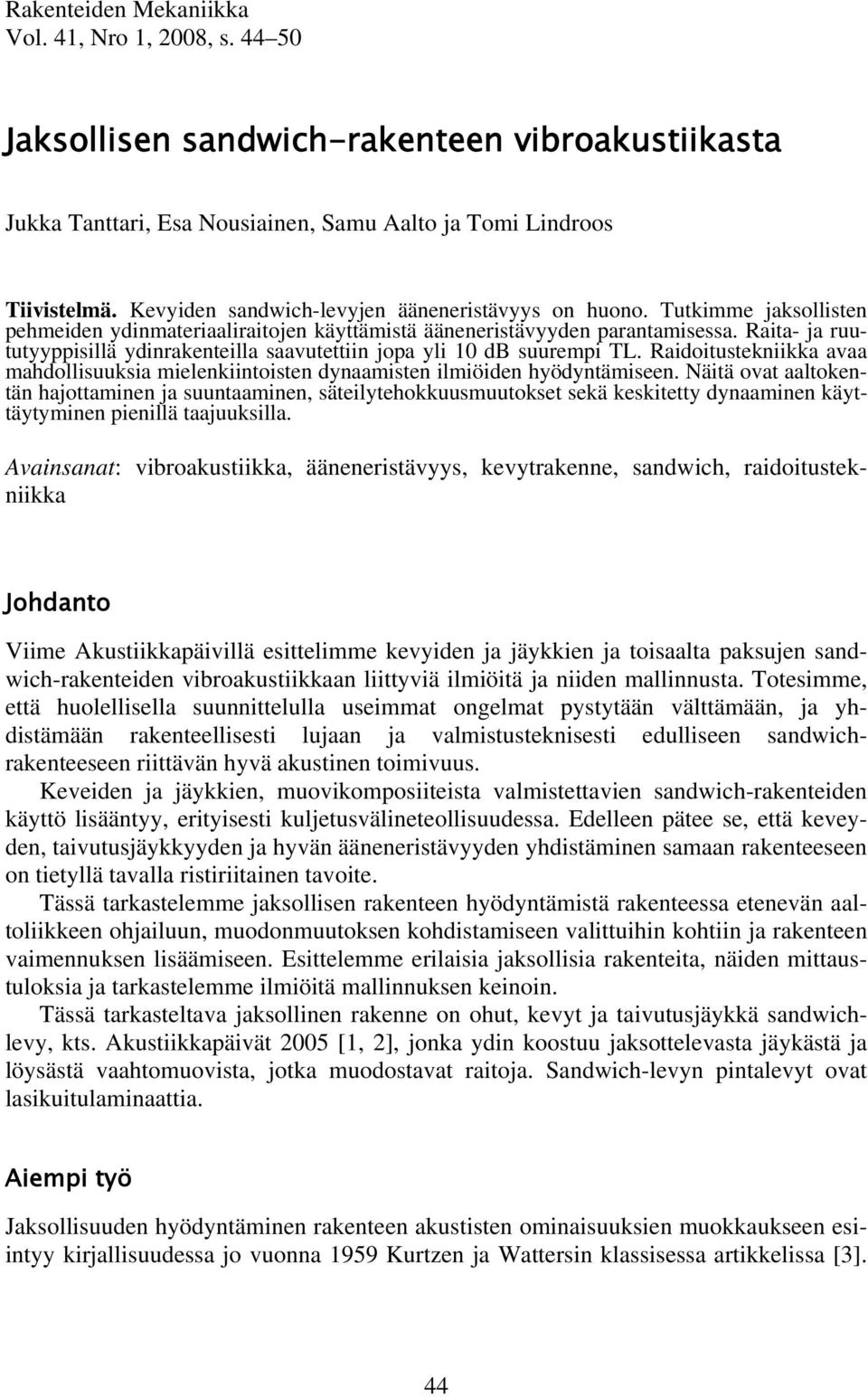 Raita- ja ruututyyppisillä ydinrakenteilla saavutettiin jopa yli 10 db suurempi TL. Raidoitustekniikka avaa mahdollisuuksia mielenkiintoisten dynaamisten ilmiöiden hyödyntämiseen.