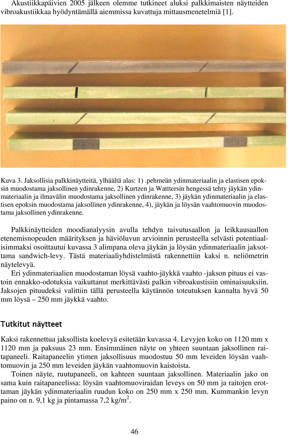 pehmeän ydinmateriaalin ja elastisen epoksin muodostama jaksollinen ydinrakenne, 2) Kurtzen ja Watttersin hengessä tehty jäykän ydinmateriaalin ja ilmavälin muodostama jaksollinen ydinrakenne, 3)