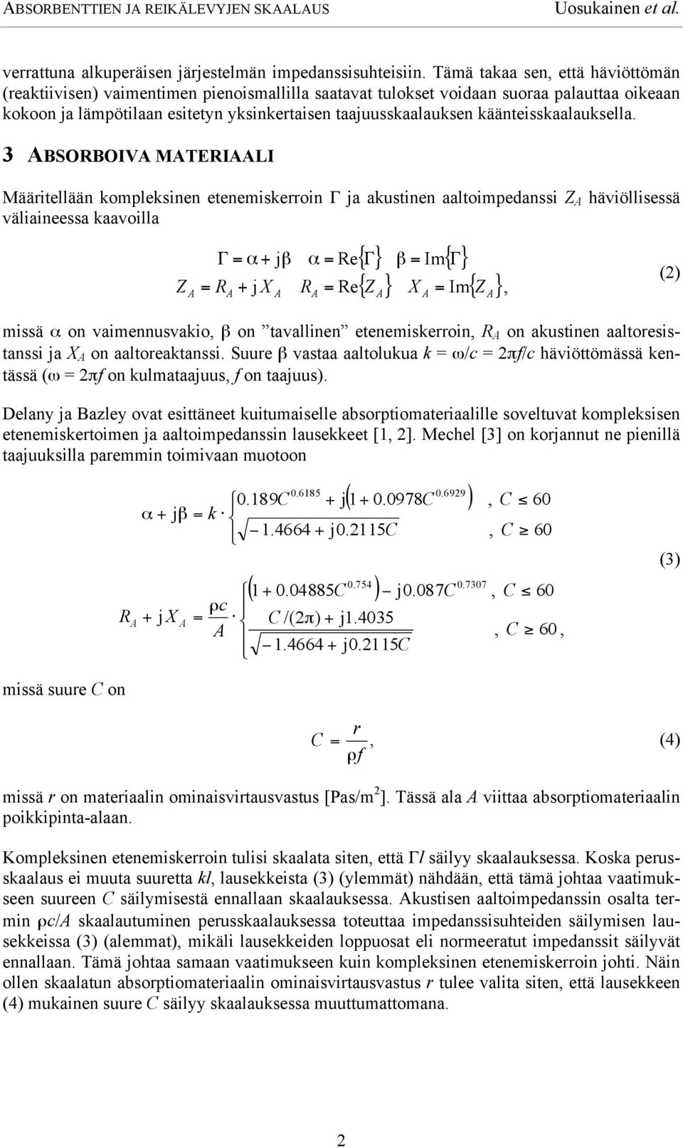 3 BSORBOIV MTERILI Määritllään komlksinn tnmiskrroin Γ ja akustinn aaltoimdanssi Z häviöllisssä väliainssa kaavoilla Γ α + jβ α R { Γ} β Im{ Γ} { Z } X Im{ Z }, Z R + j X R R missä α on