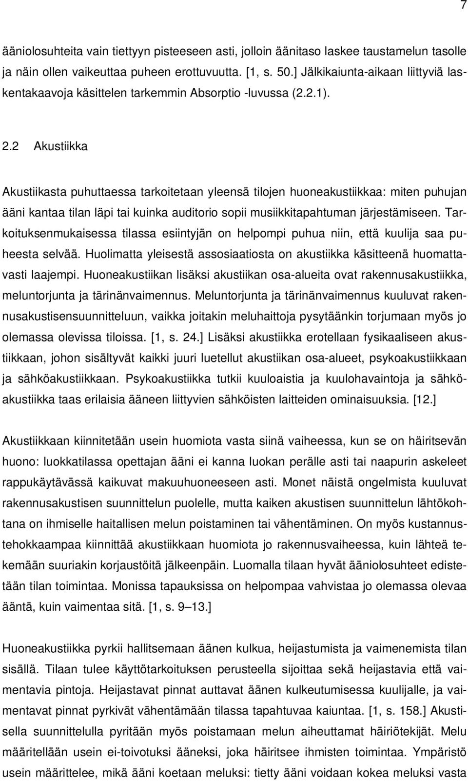 2 Akustiikka Akustiikasta puhuttaessa tarkoitetaan yleensä tilojen huoneakustiikkaa: miten puhujan ääni kantaa tilan läpi tai kuinka auditorio sopii musiikkitapahtuman järjestämiseen.