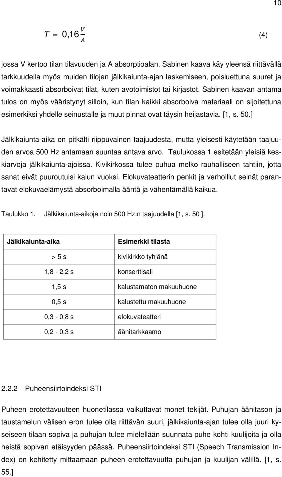 Sabinen kaavan antama tulos on myös vääristynyt silloin, kun tilan kaikki absorboiva materiaali on sijoitettuna esimerkiksi yhdelle seinustalle ja muut pinnat ovat täysin heijastavia. [1, s. 50.