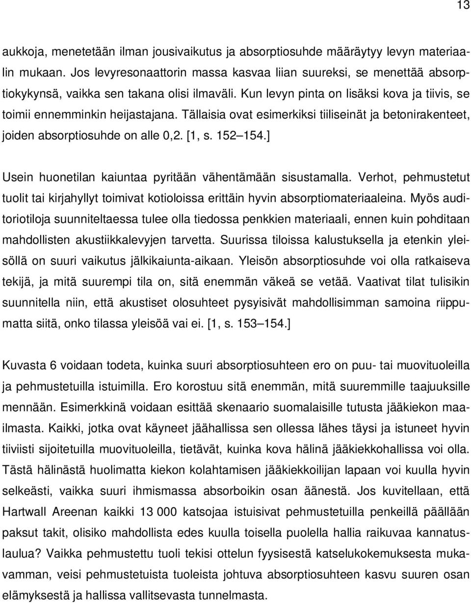 Tällaisia ovat esimerkiksi tiiliseinät ja betonirakenteet, joiden absorptiosuhde on alle 0,2. [1, s. 152 154.] Usein huonetilan kaiuntaa pyritään vähentämään sisustamalla.