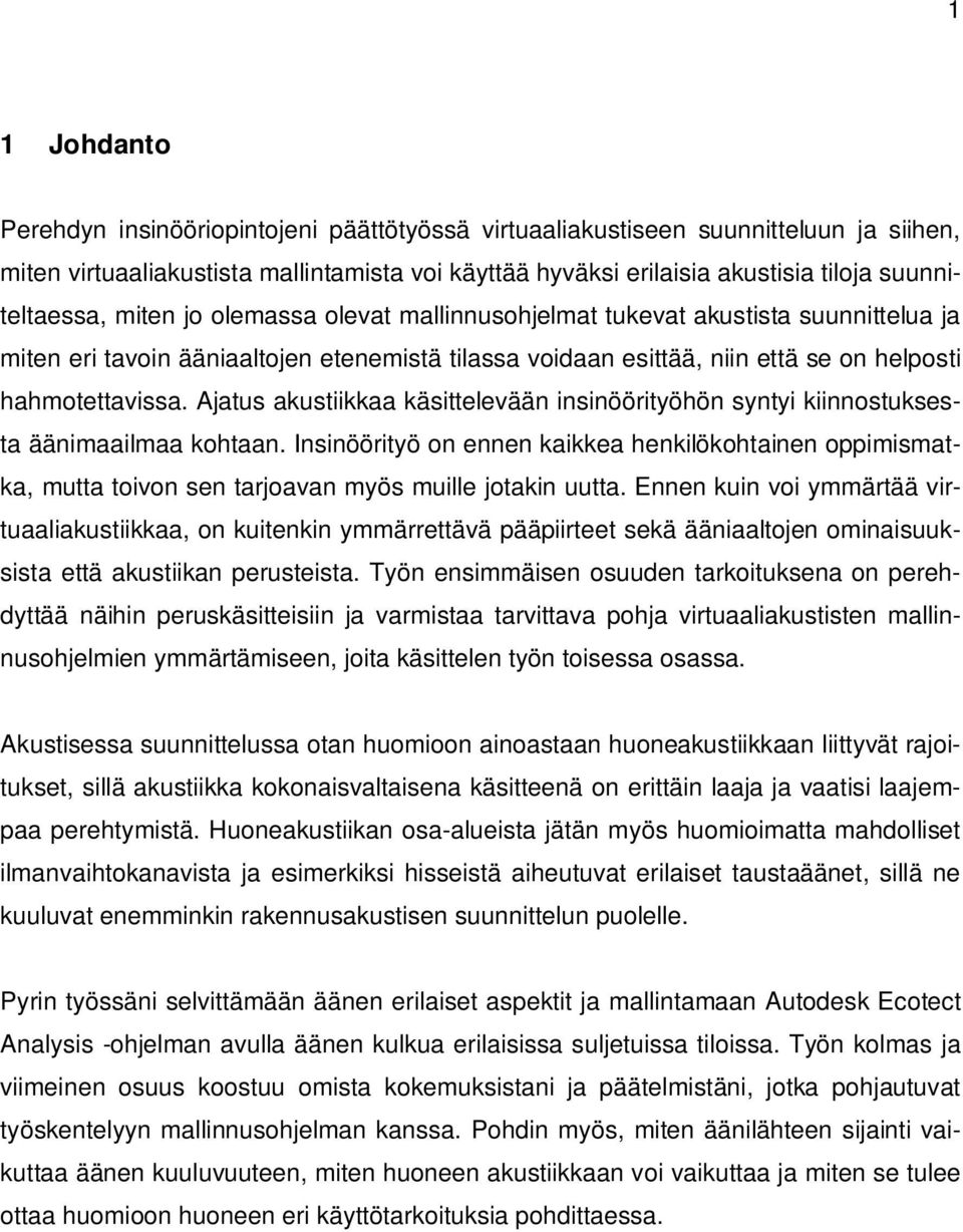 hahmotettavissa. Ajatus akustiikkaa käsittelevään insinöörityöhön syntyi kiinnostuksesta äänimaailmaa kohtaan.