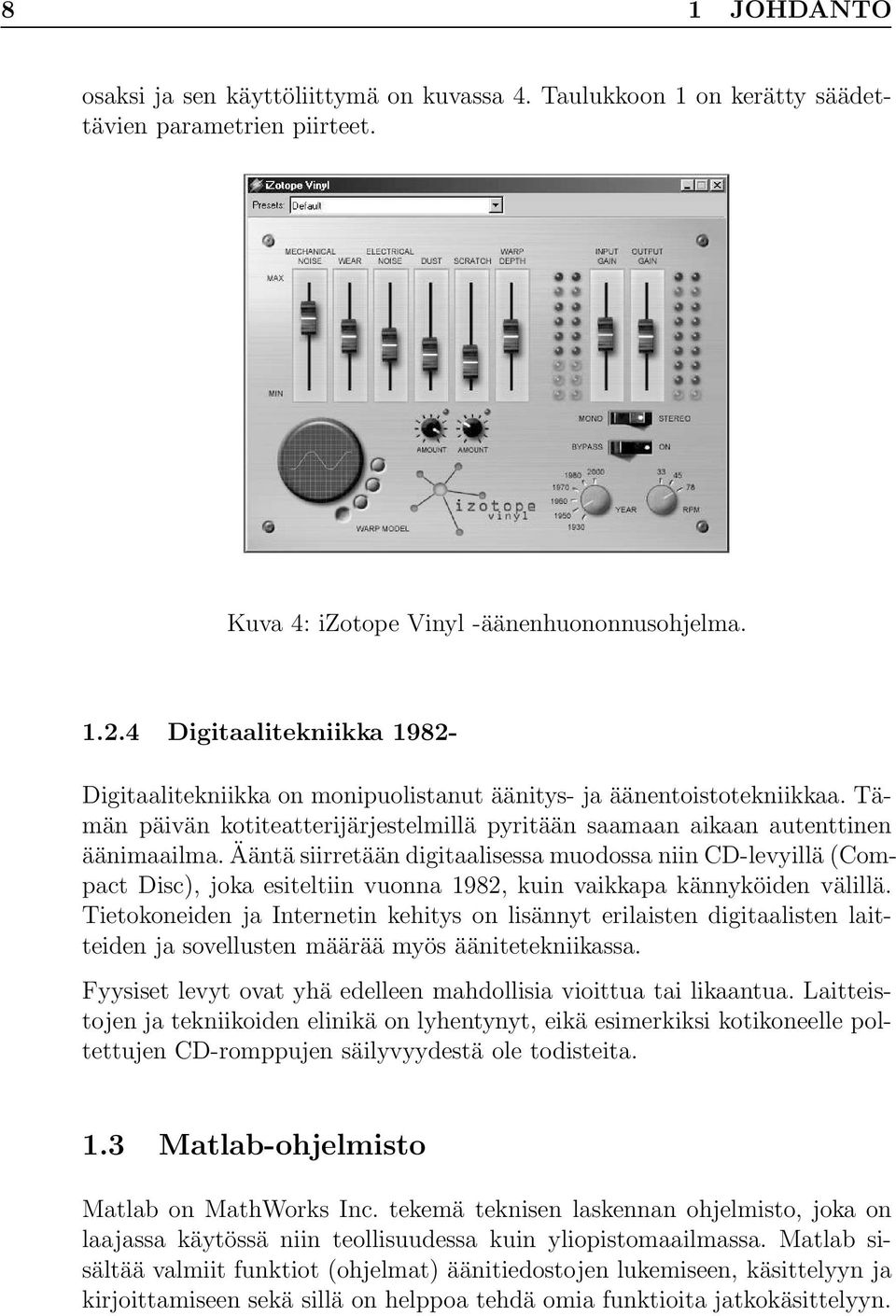 Ääntä siirretään digitaalisessa muodossa niin CD-levyillä (Compact Disc), joka esiteltiin vuonna 1982, kuin vaikkapa kännyköiden välillä.