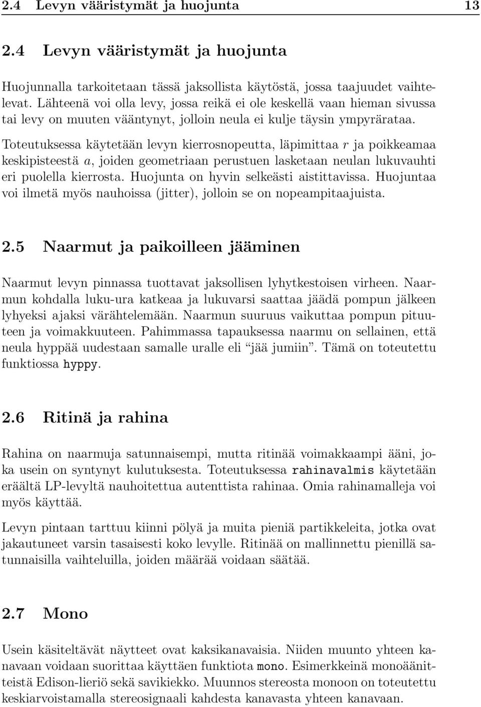 Toteutuksessa käytetään levyn kierrosnopeutta, läpimittaa r ja poikkeamaa keskipisteestä a, joiden geometriaan perustuen lasketaan neulan lukuvauhti eri puolella kierrosta.