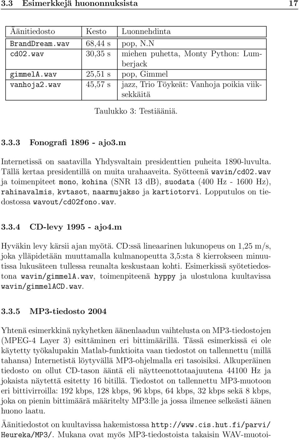 Tällä kertaa presidentillä on muita urahaaveita. Syötteenä wavin/cd02.wav ja toimenpiteet mono, kohina (SNR 13 db), suodata (400 Hz - 1600 Hz), rahinavalmis, kvtasot, naarmujakso ja kartiotorvi.