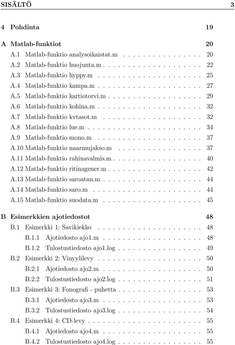 m....................... 34 A.9 Matlab-funktio mono.m..................... 37 A.10 Matlab-funktio naarmujakso.m................. 37 A.11 Matlab-funktio rahinavalmis.m.................. 40 A.