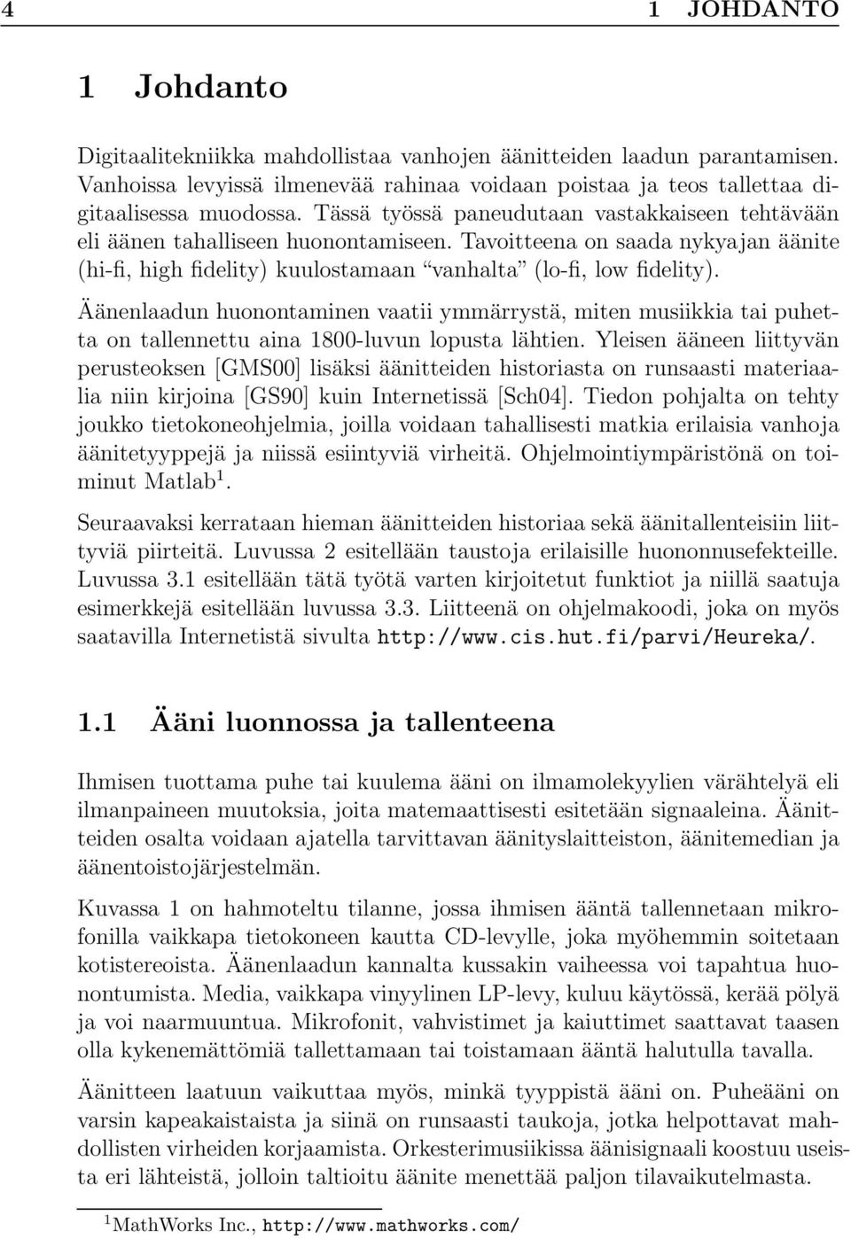 Äänenlaadun huonontaminen vaatii ymmärrystä, miten musiikkia tai puhetta on tallennettu aina 1800-luvun lopusta lähtien.