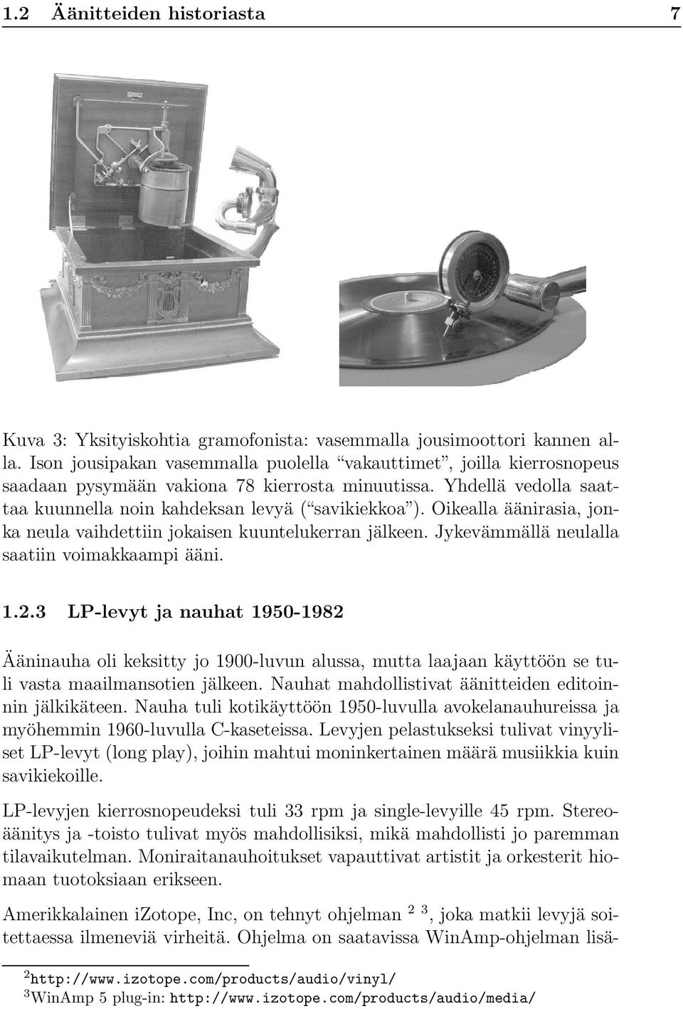 Oikealla äänirasia, jonka neula vaihdettiin jokaisen kuuntelukerran jälkeen. Jykevämmällä neulalla saatiin voimakkaampi ääni. 1.2.