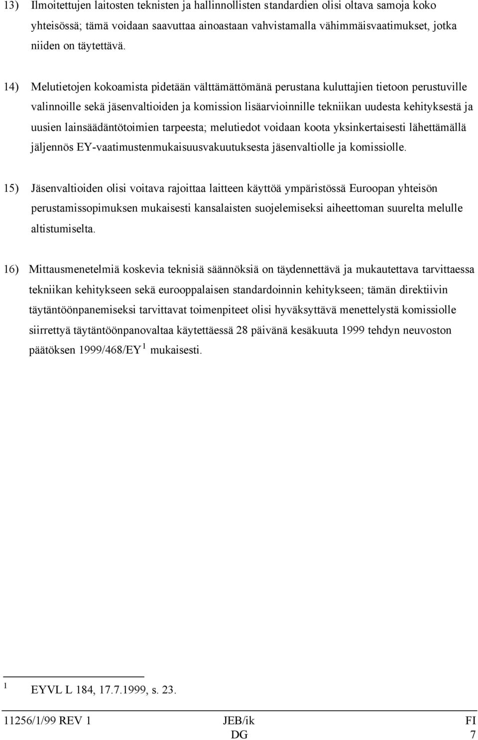 14) Melutietojen kokoamista pidetään välttämättömänä perustana kuluttajien tietoon perustuville valinnoille sekä jäsenvaltioiden ja komission lisäarvioinnille tekniikan uudesta kehityksestä ja uusien