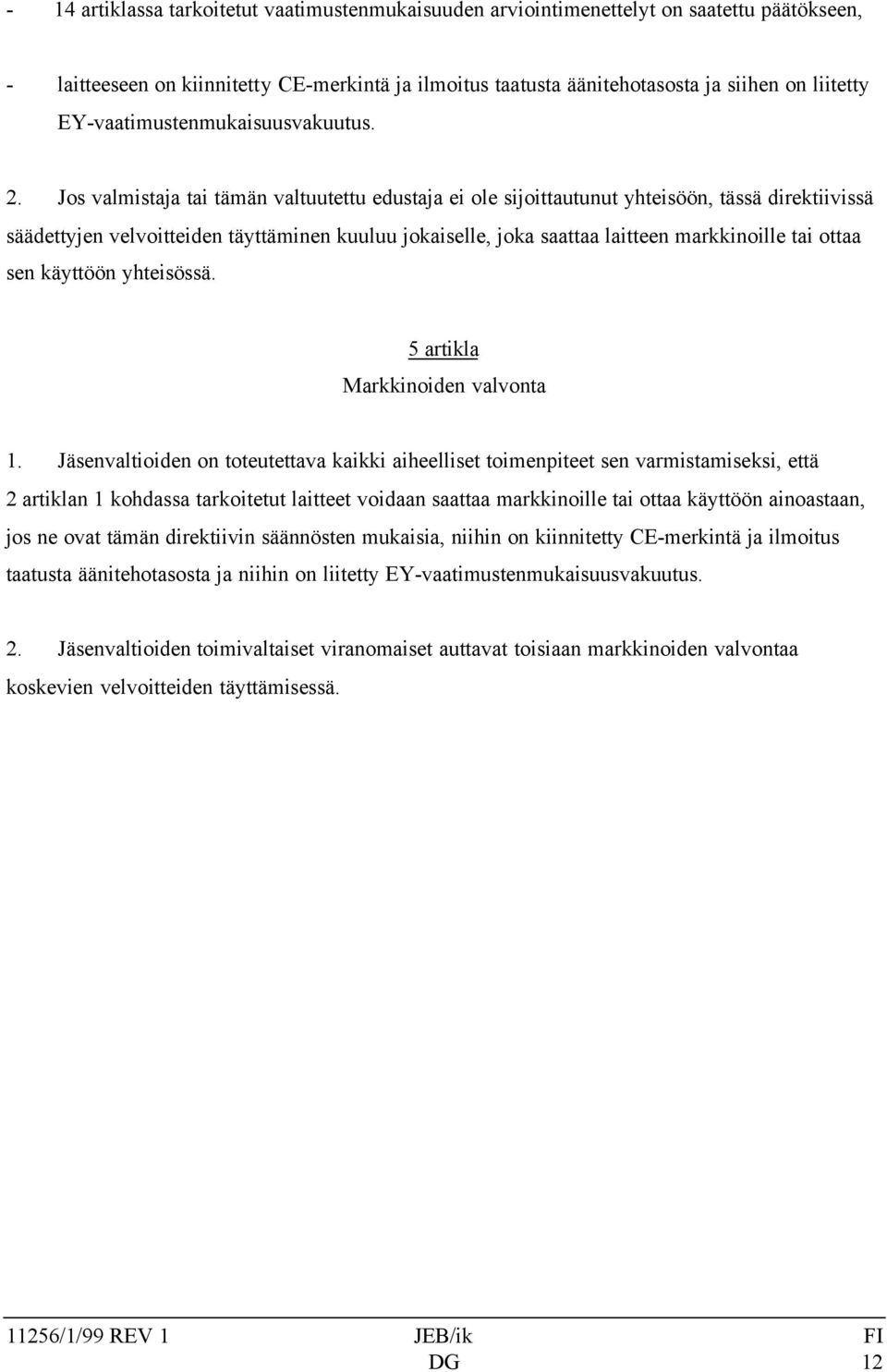 Jos valmistaja tai tämän valtuutettu edustaja ei ole sijoittautunut yhteisöön, tässä direktiivissä säädettyjen velvoitteiden täyttäminen kuuluu jokaiselle, joka saattaa laitteen markkinoille tai