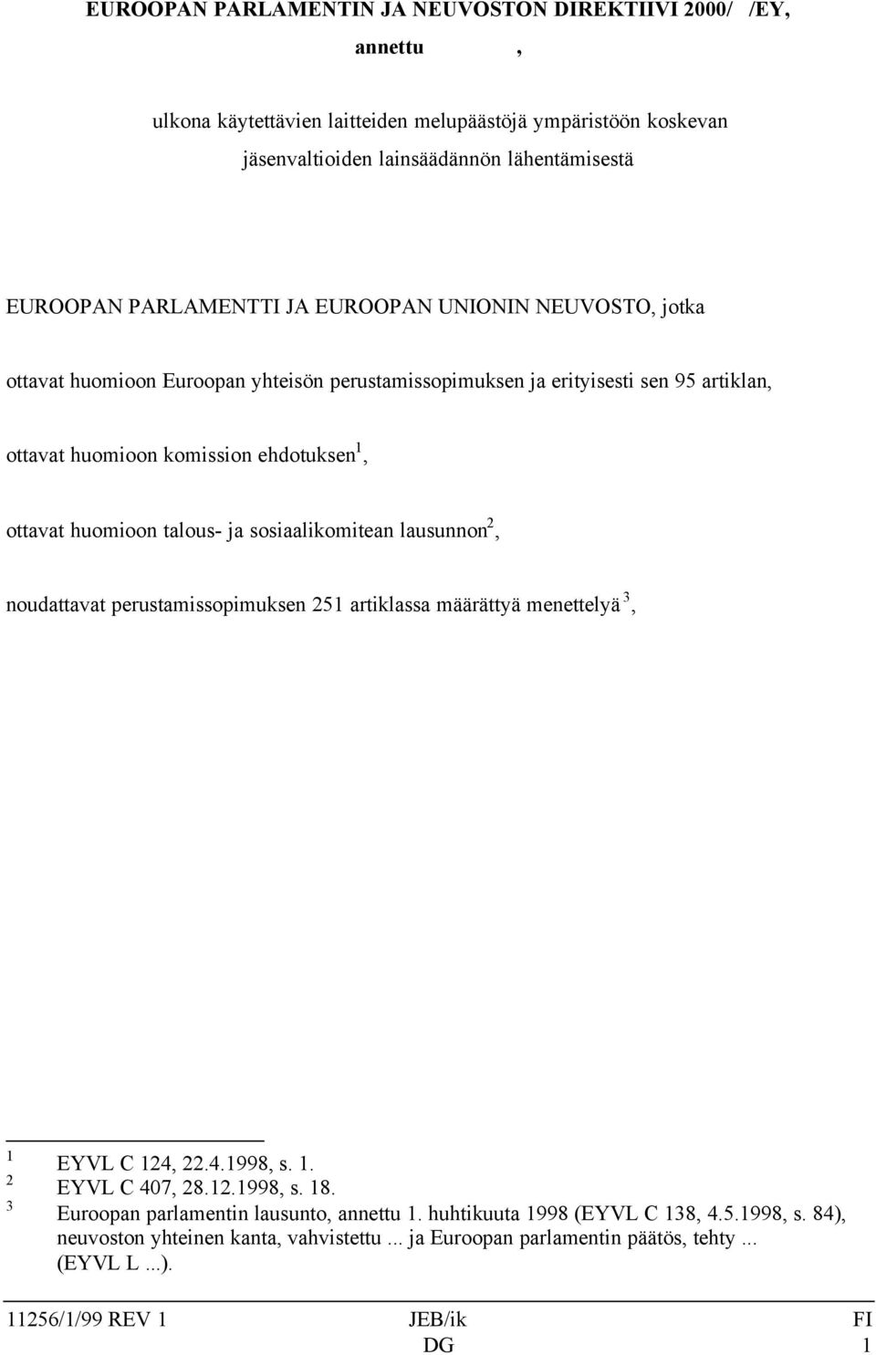 huomioon talous- ja sosiaalikomitean lausunnon 2, noudattavat perustamissopimuksen 251 artiklassa määrättyä menettelyä 3, 1 2 3 EYVL C 124, 22.4.1998, s. 1. EYVL C 407, 28.12.1998, s. 18.