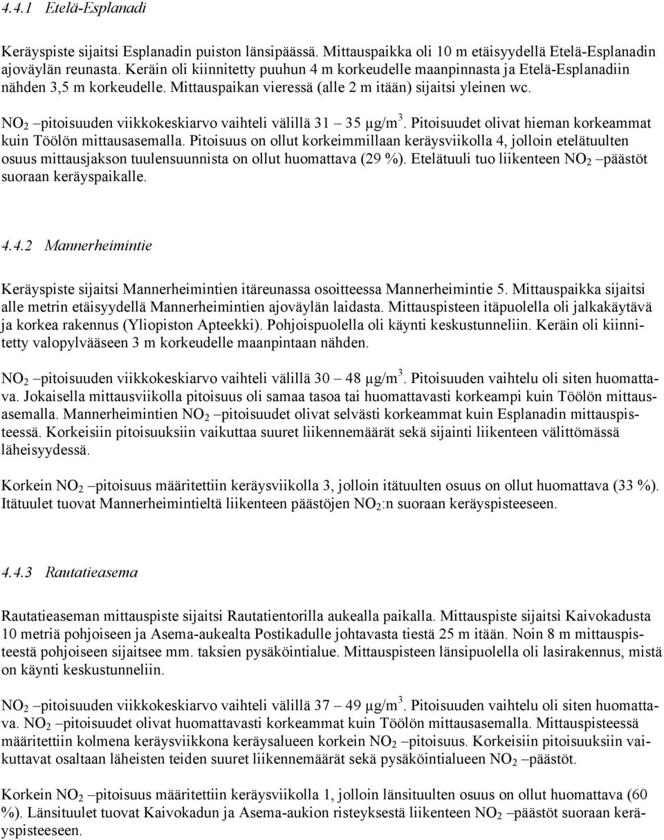 NO 2 pitoisuuden viikkokeskiarvo vaihteli välillä 31 35 µg/m 3. Pitoisuudet olivat hieman korkeammat kuin Töölön mittausasemalla.