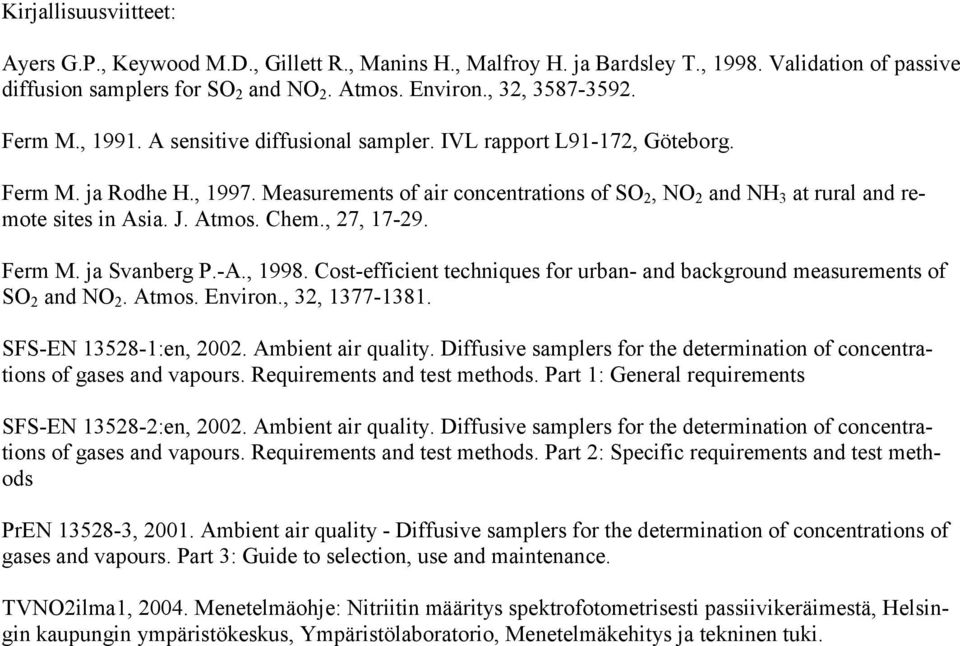 J. Atmos. Chem., 27, 17-29. Ferm M. ja Svanberg P.-A., 1998. Cost-efficient techniques for urban- and background measurements of SO 2 and NO 2. Atmos. Environ., 32, 1377-1381. SFS-EN 13528-1:en, 2002.