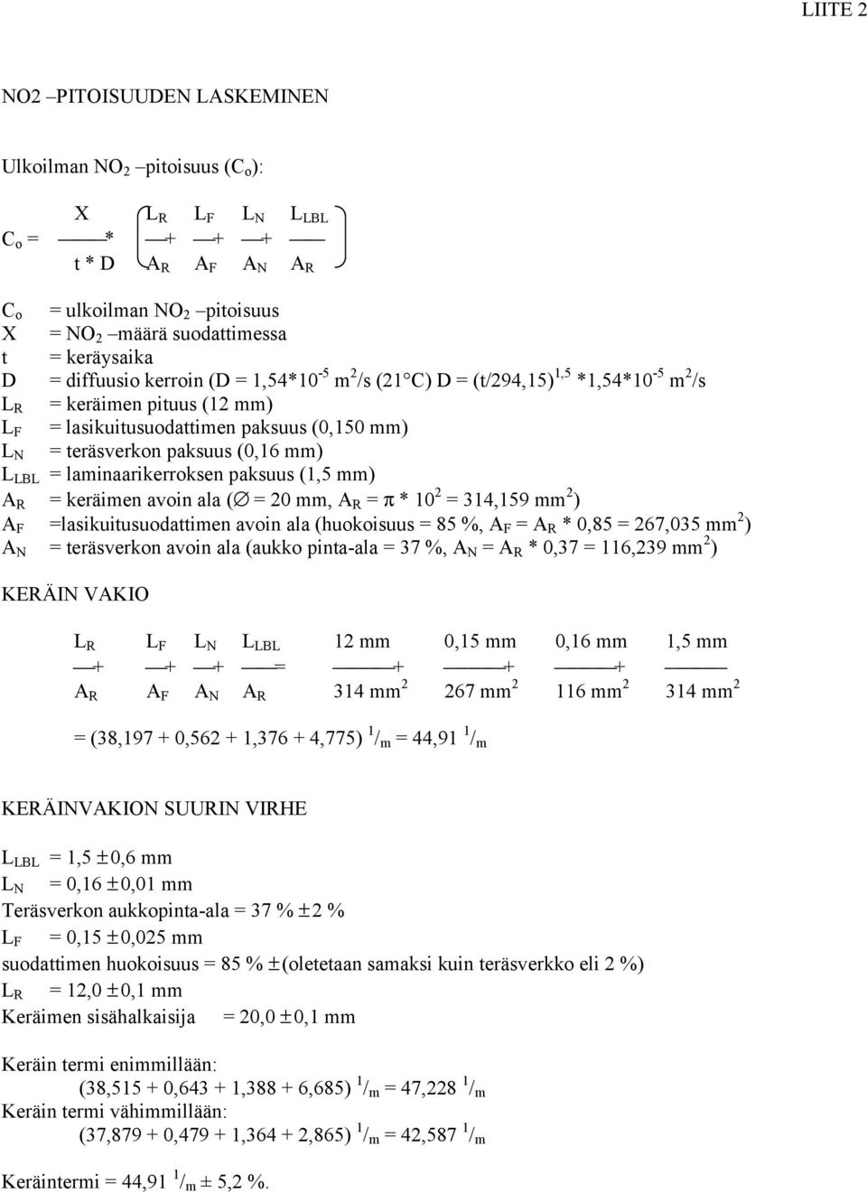 L LBL = laminaarikerroksen paksuus (1,5 mm) A R = keräimen avoin ala ( = 20 mm, A R = π * 10 2 = 314,159 mm 2 ) A F =lasikuitusuodattimen avoin ala (huokoisuus = 85 %, A F = A R * 0,85 = 267,035 mm 2