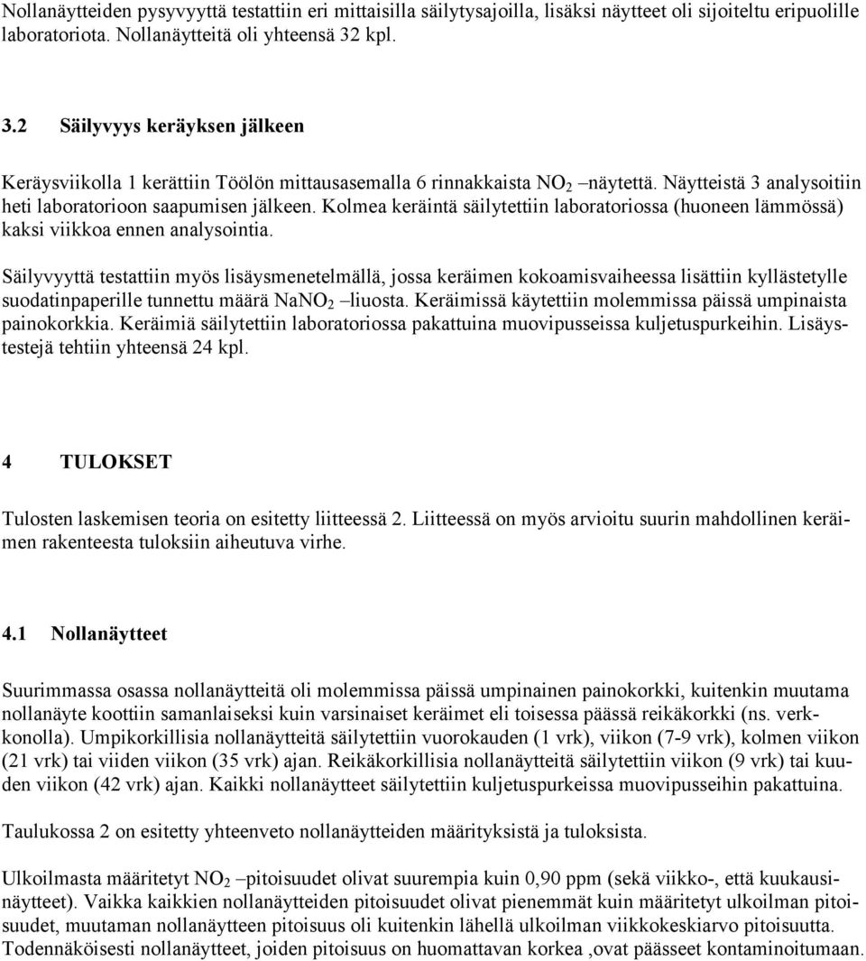 Kolmea keräintä säilytettiin laboratoriossa (huoneen lämmössä) kaksi viikkoa ennen analysointia.