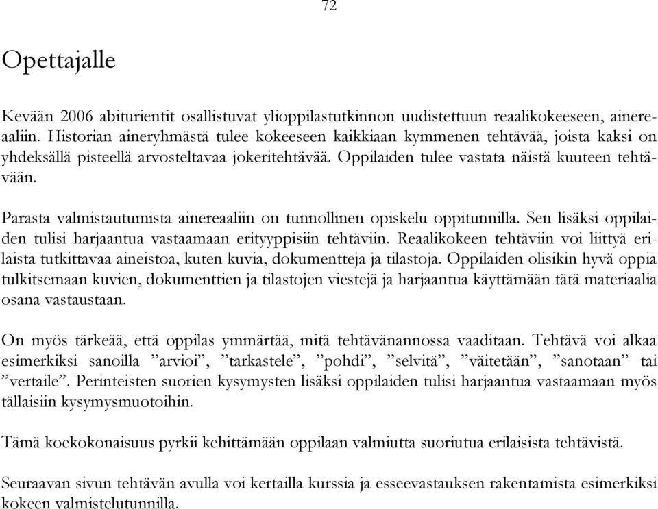 Parasta valmistautumista ainereaaliin on tunnollinen opiskelu oppitunnilla. Sen lisäksi oppilaiden tulisi harjaantua vastaamaan erityyppisiin tehtäviin.