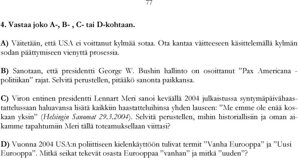 C) Viron entinen presidentti Lennart Meri sanoi keväällä 2004 julkaistussa syntymäpäivähaastattelussaan haluavansa lisätä kaikkiin haastatteluihinsa yhden lauseen: Me emme ole enää koskaan yksin