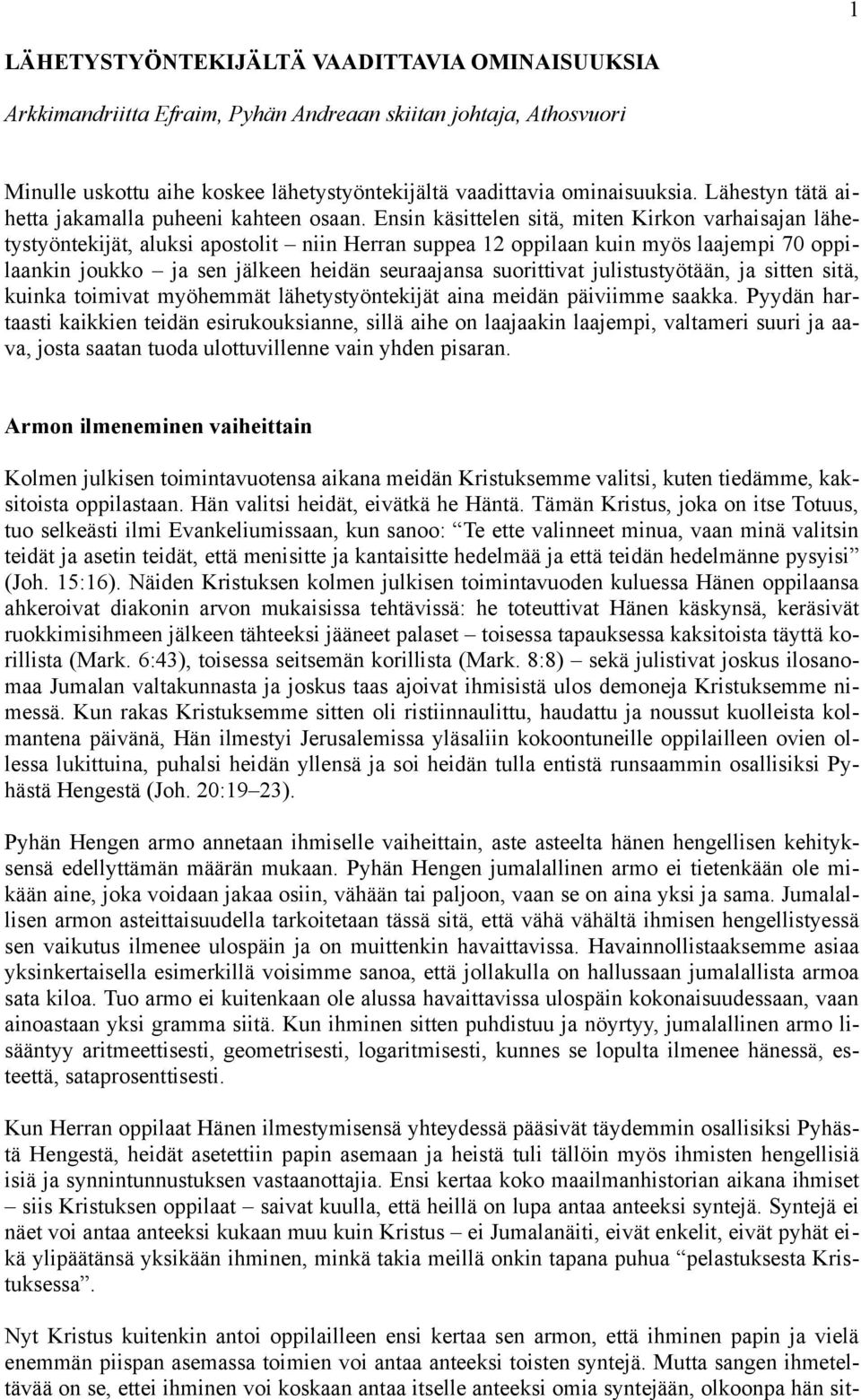 Ensin käsittelen sitä, miten Kirkon varhaisajan lähetystyöntekijät, aluksi apostolit niin Herran suppea 12 oppilaan kuin myös laajempi 70 oppilaankin joukko ja sen jälkeen heidän seuraajansa