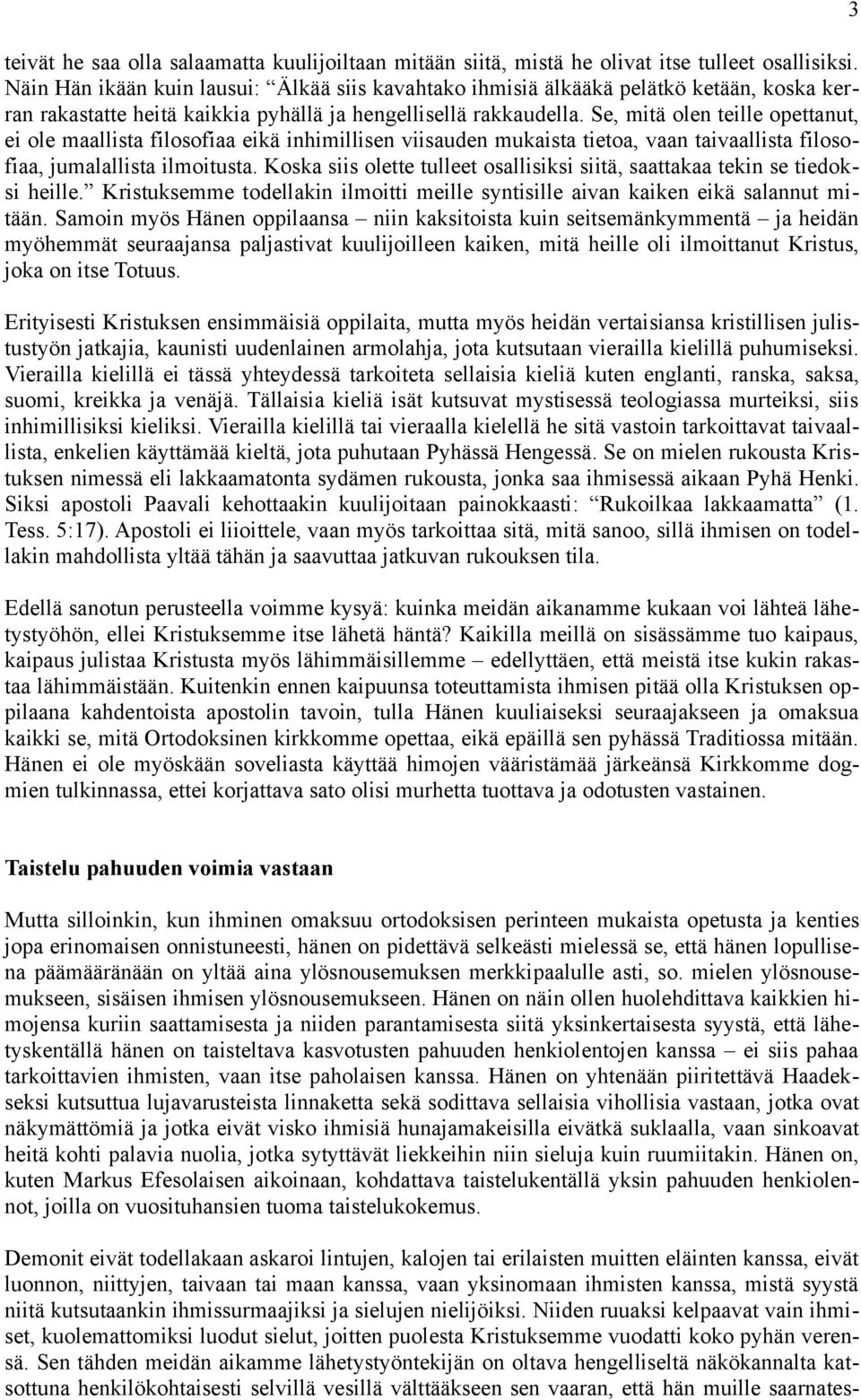 Se, mitä olen teille opettanut, ei ole maallista filosofiaa eikä inhimillisen viisauden mukaista tietoa, vaan taivaallista filosofiaa, jumalallista ilmoitusta.