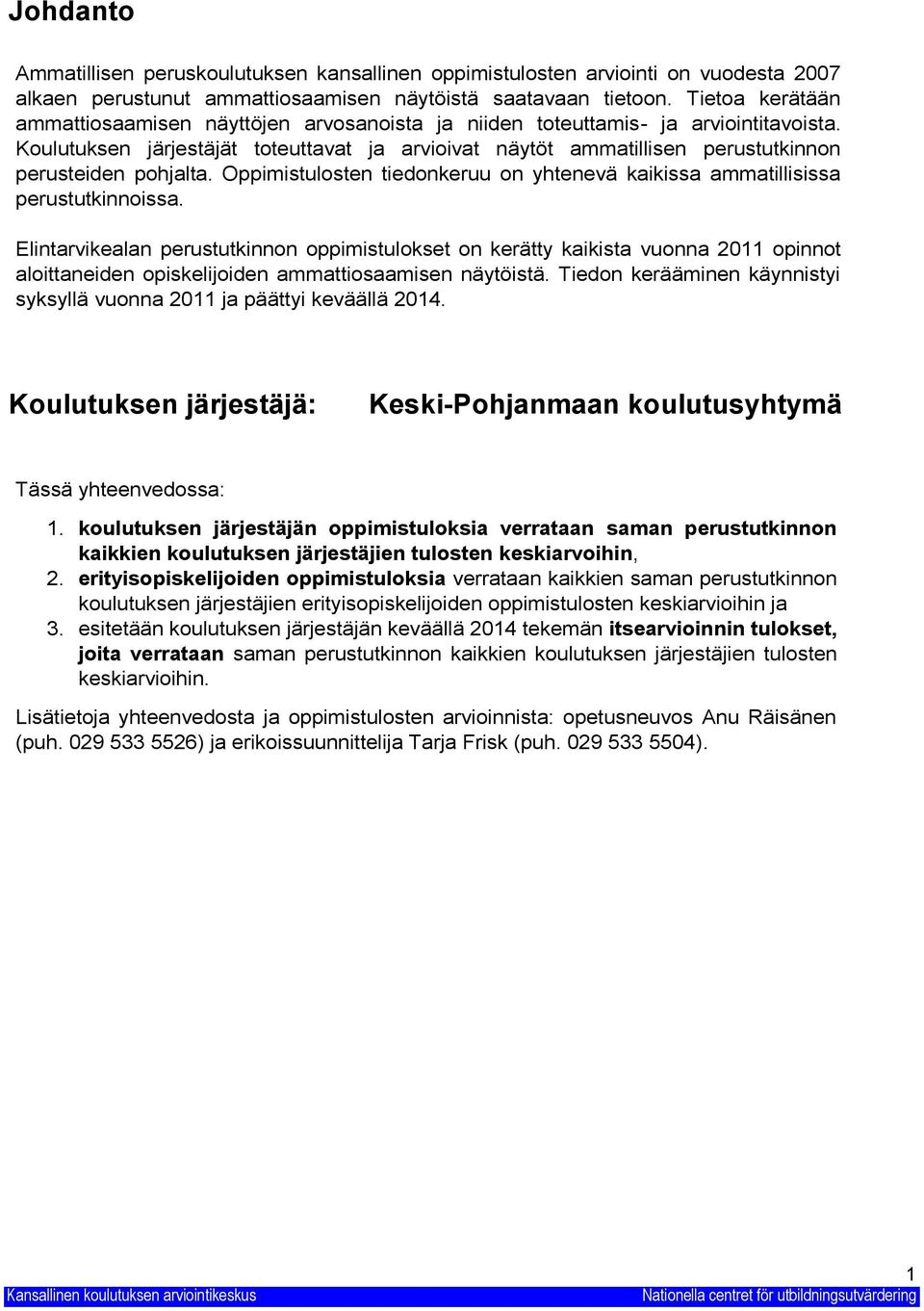 Koulutuksen järjestäjät toteuttavat ja arvioivat näytöt ammatillisen perustutkinnon perusteiden pohjalta. Oppimistulosten tiedonkeruu on yhtenevä kaikissa ammatillisissa perustutkinnoissa.