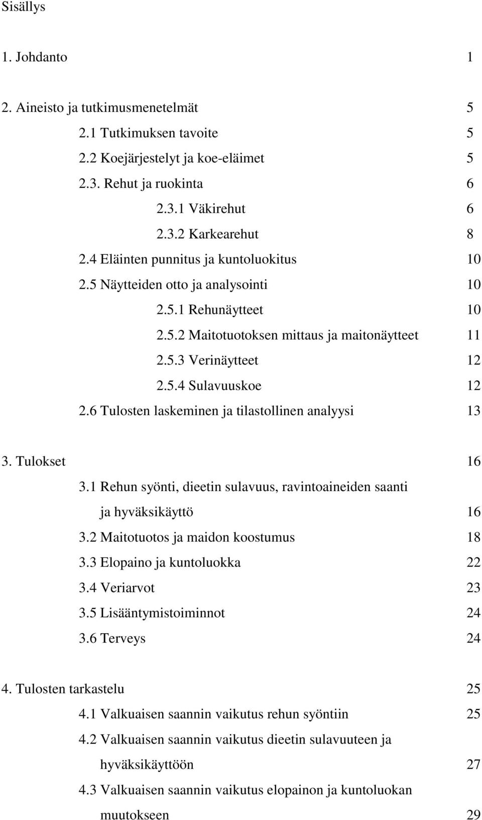 6 Tulosten laskeminen ja tilastollinen analyysi 13 3. Tulokset 16 3.1 Rehun syönti, dieetin sulavuus, ravintoaineiden saanti ja hyväksikäyttö 16 3.2 Maitotuotos ja maidon koostumus 18 3.