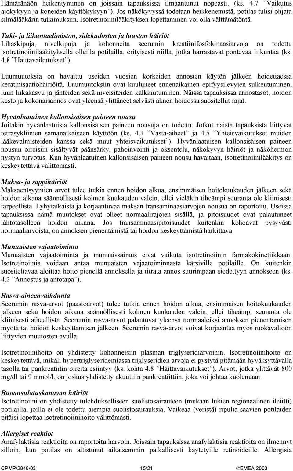 Tuki- ja liikuntaelimistön, sidekudosten ja luuston häiriöt Lihaskipuja, nivelkipuja ja kohonneita seerumin kreatiinifosfokinaasiarvoja on todettu isotretinoiinilääkityksellä olleilla potilailla,