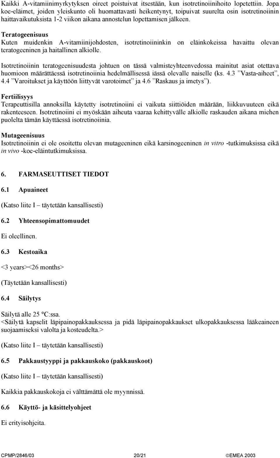Teratogeenisuus Kuten muidenkin A-vitamiinijohdosten, isotretinoiininkin on eläinkokeissa havaittu olevan teratogeeninen ja haitallinen alkiolle.