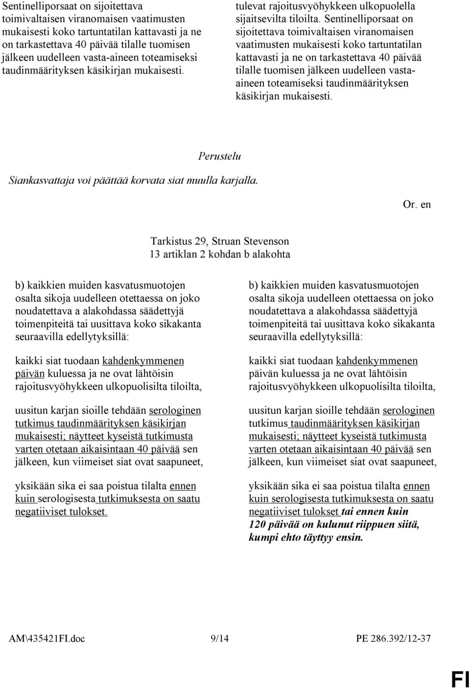 Sentinelliporsaat on sijoitettava toimivaltaisen viranomaisen vaatimusten mukaisesti koko tartuntatilan kattavasti ja ne on tarkastettava 40 päivää tilalle tuomisen jälkeen uudelleen vastaaineen