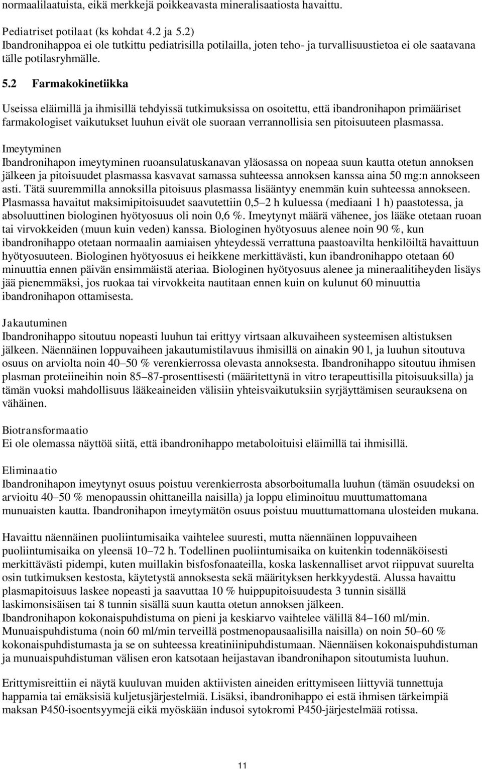 2 Farmakokinetiikka Useissa eläimillä ja ihmisillä tehdyissä tutkimuksissa on osoitettu, että ibandronihapon primääriset farmakologiset vaikutukset luuhun eivät ole suoraan verrannollisia sen