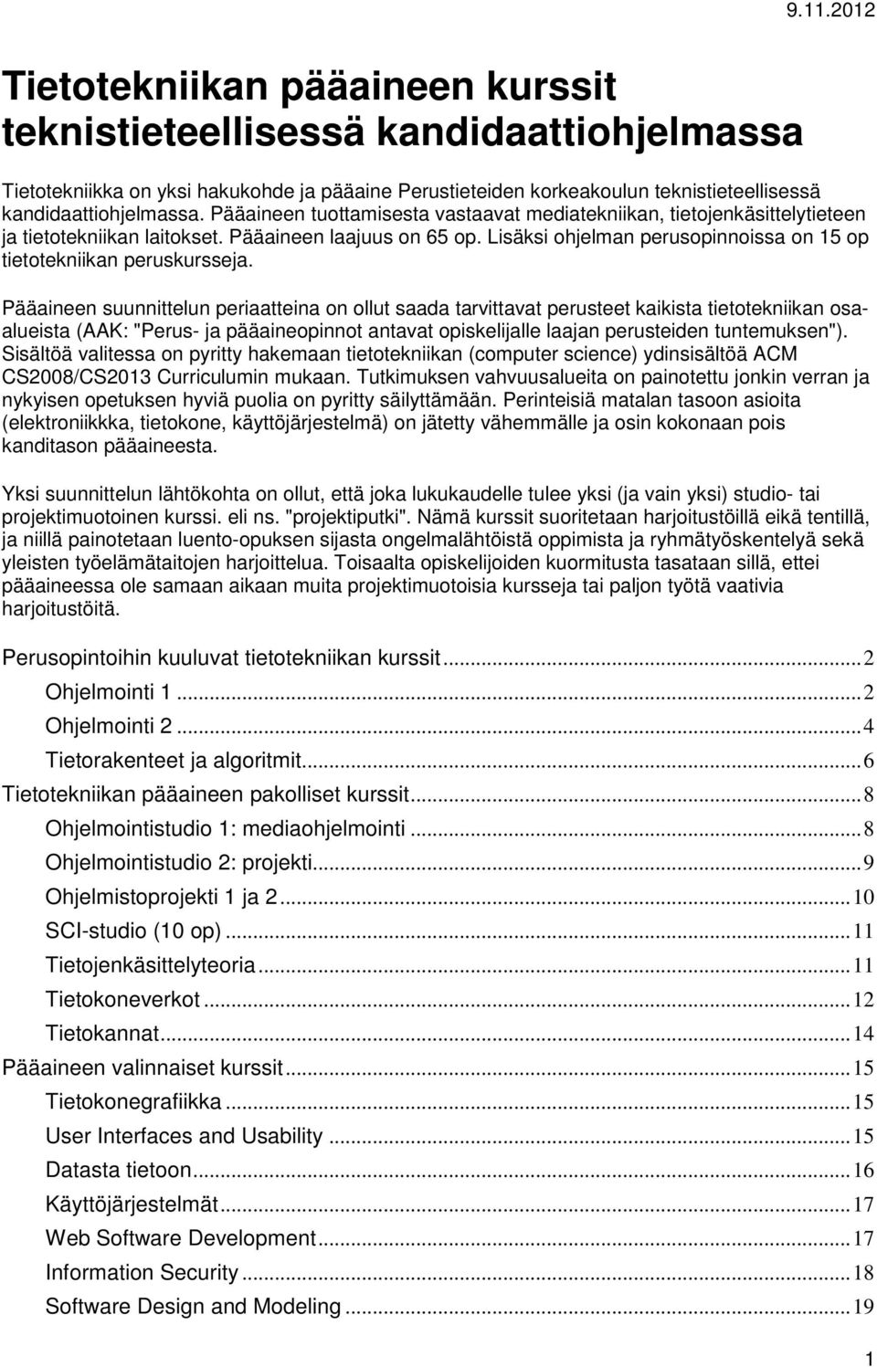 Pääaineen suunnittelun periaatteina n llut saada tarvittavat perusteet kaikista tiettekniikan saalueista (AAK: "Perus- ja pääainepinnt antavat piskelijalle laajan perusteiden tuntemuksen").