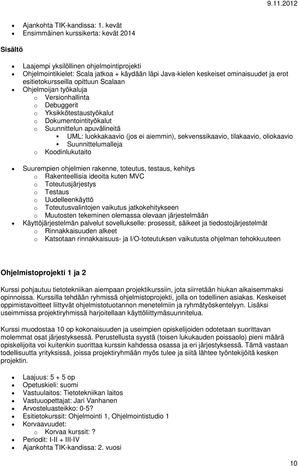 Scalaan Ohjelmijan työkaluja Versinhallinta Debuggerit Yksikkötestaustyökalut Dkumentintityökalut Suunnittelun apuvälineitä UML: lukkakaavi (js ei aiemmin), sekvenssikaavi, tilakaavi, likaavi