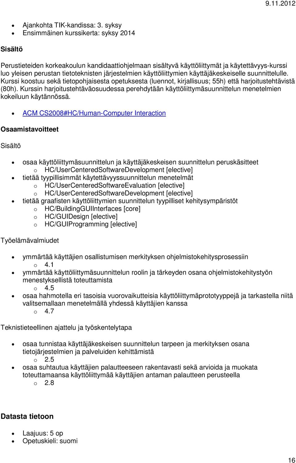 käyttöliittymien käyttäjäkeskeiselle suunnittelulle. Kurssi kstuu sekä tietphjaisesta petuksesta (luennt, kirjallisuus; 55h) että harjitustehtävistä (80h).