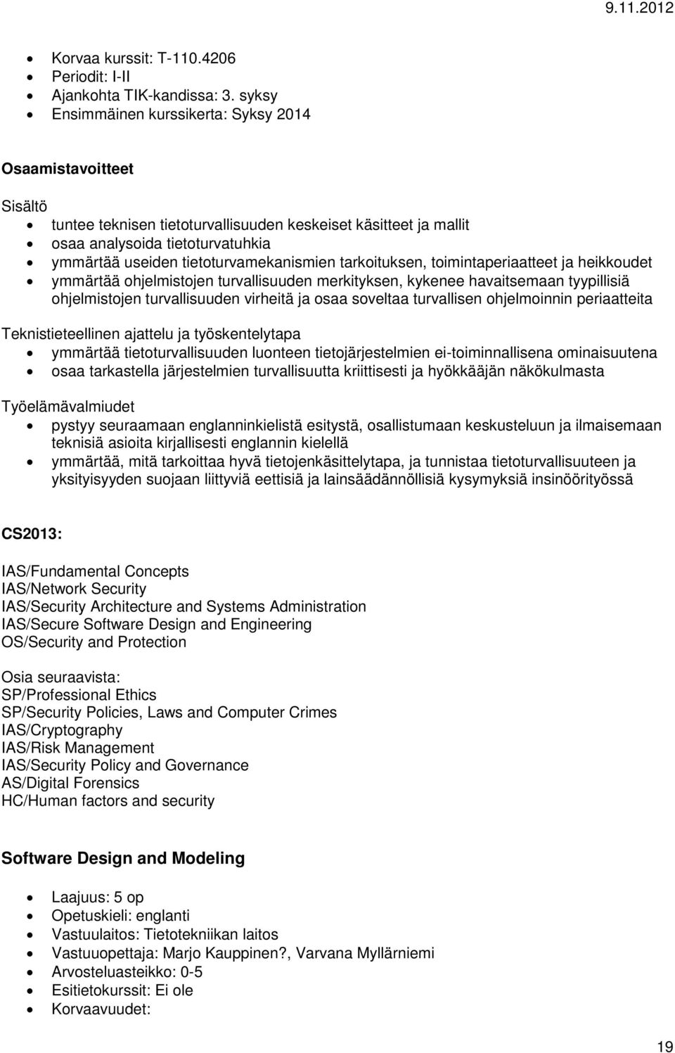 tarkituksen, timintaperiaatteet ja heikkudet ymmärtää hjelmistjen turvallisuuden merkityksen, kykenee havaitsemaan tyypillisiä hjelmistjen turvallisuuden virheitä ja saa sveltaa turvallisen