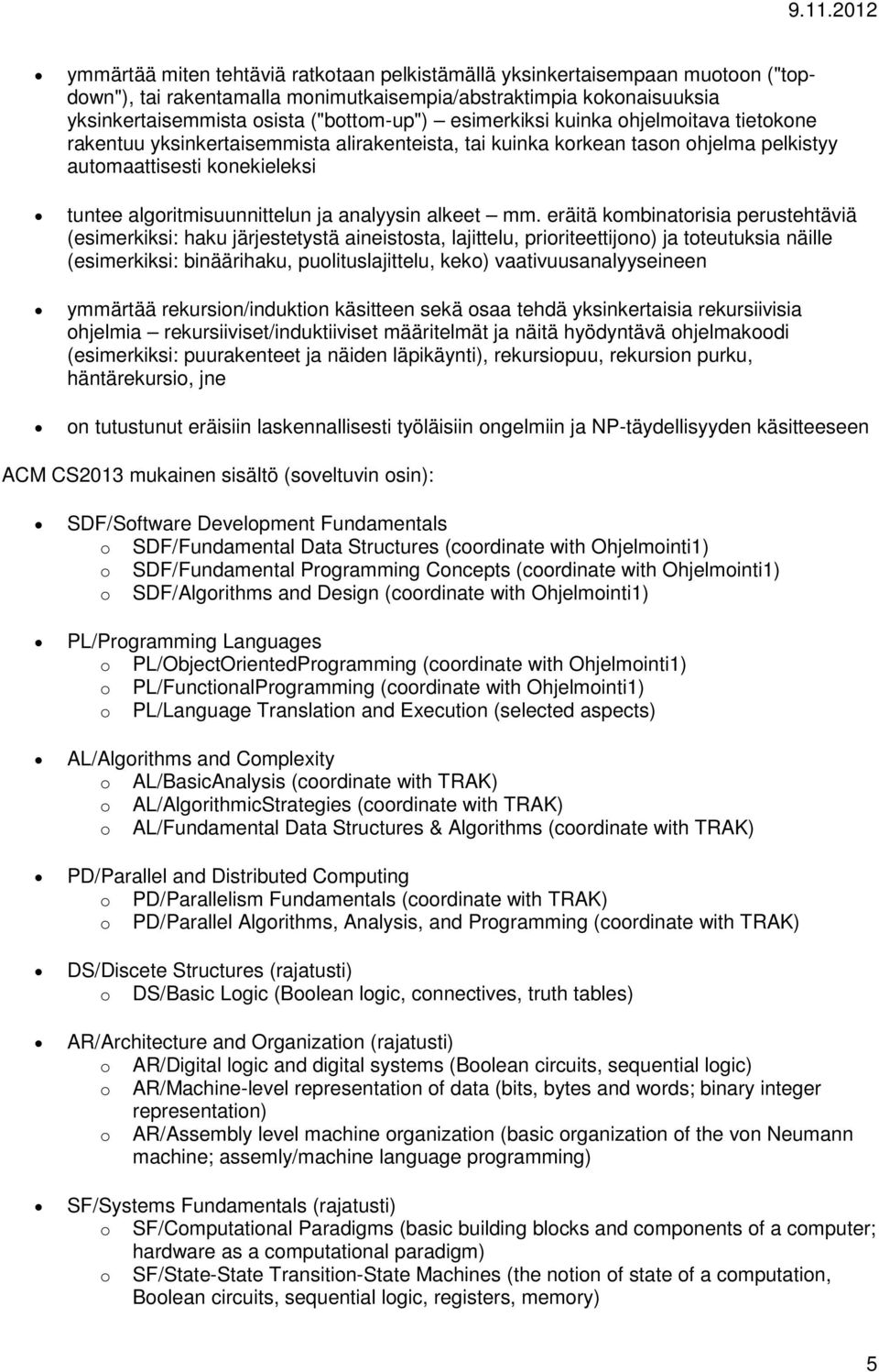 eräitä kmbinatrisia perustehtäviä (esimerkiksi: haku järjestetystä aineiststa, lajittelu, pririteettijn) ja tteutuksia näille (esimerkiksi: binäärihaku, pulituslajittelu, kek) vaativuusanalyyseineen