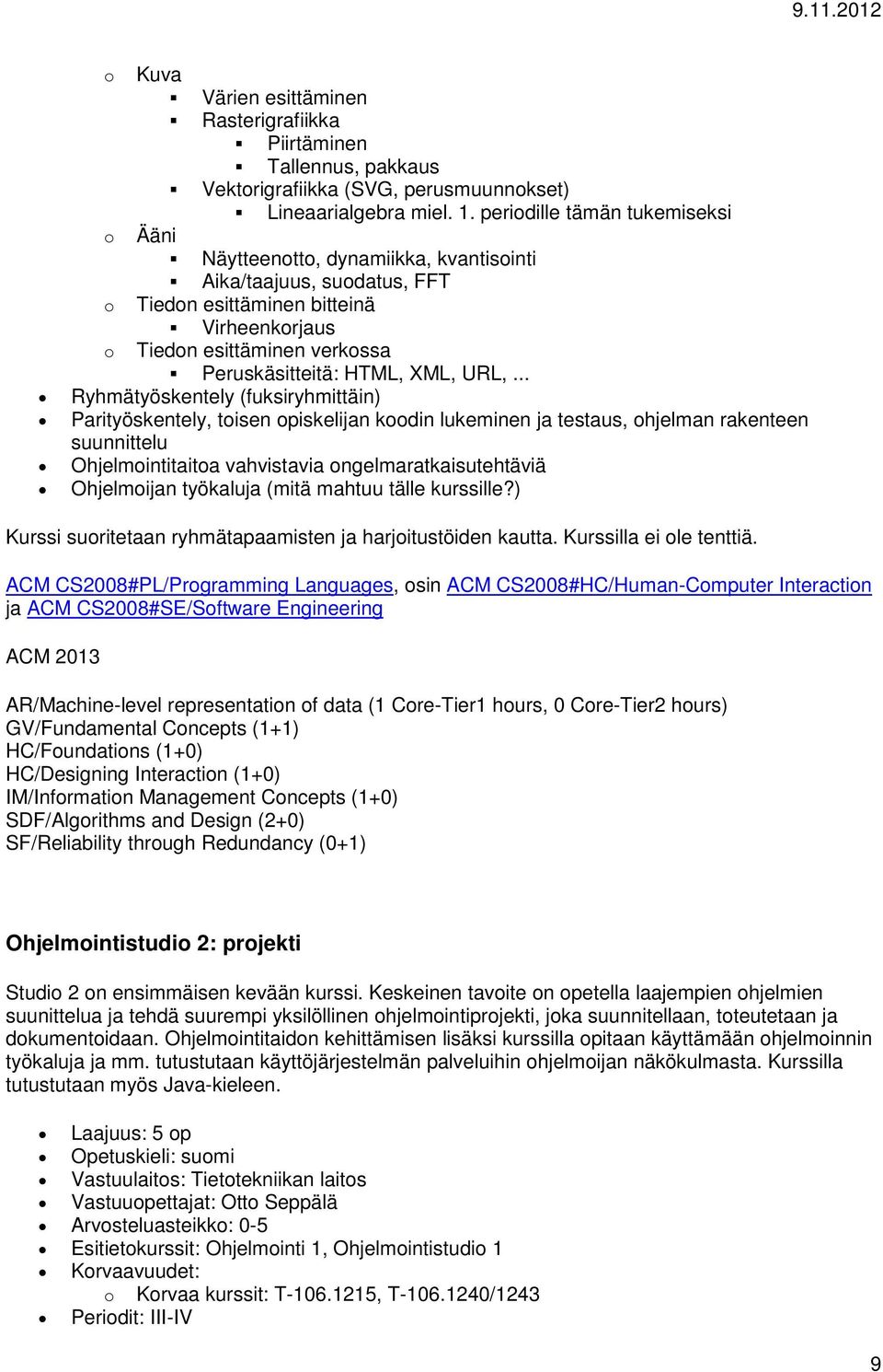 .. Ryhmätyöskentely (fuksiryhmittäin) Parityöskentely, tisen piskelijan kdin lukeminen ja testaus, hjelman rakenteen suunnittelu Ohjelmintitaita vahvistavia ngelmaratkaisutehtäviä Ohjelmijan