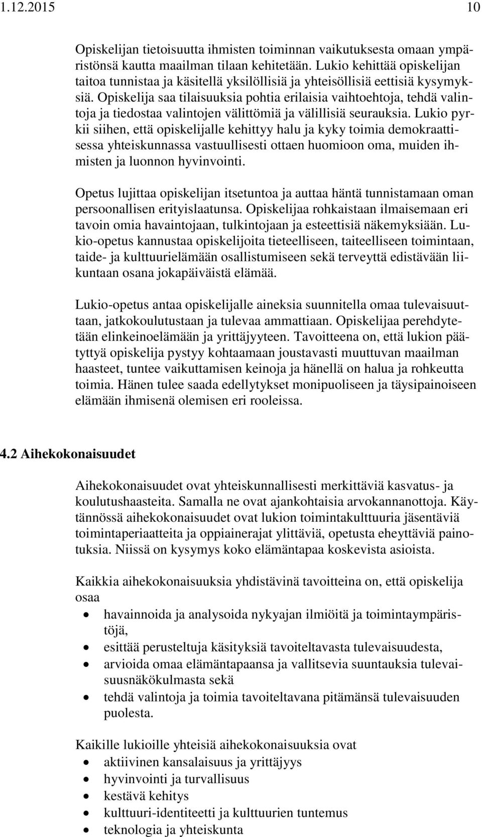 Opiskelija saa tilaisuuksia pohtia erilaisia vaihtoehtoja, tehdä valintoja ja tiedostaa valintojen välittömiä ja välillisiä seurauksia.