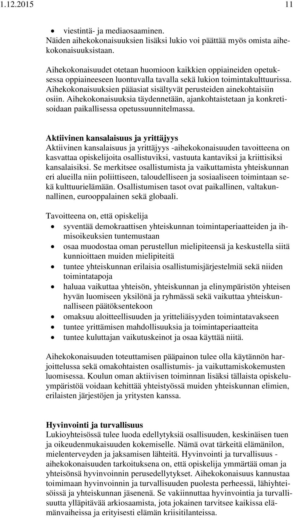 Aihekokonaisuuksien pääasiat sisältyvät perusteiden ainekohtaisiin osiin. Aihekokonaisuuksia täydennetään, ajankohtaistetaan ja konkretisoidaan paikallisessa opetussuunnitelmassa.