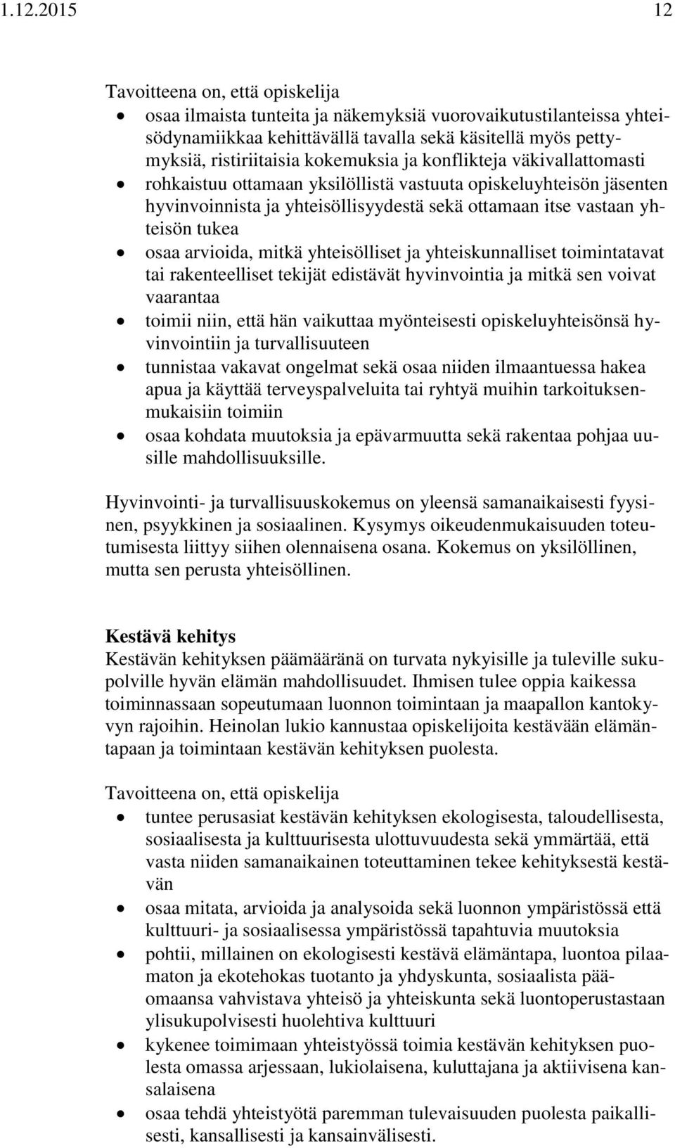 arvioida, mitkä yhteisölliset ja yhteiskunnalliset toimintatavat tai rakenteelliset tekijät edistävät hyvinvointia ja mitkä sen voivat vaarantaa toimii niin, että hän vaikuttaa myönteisesti