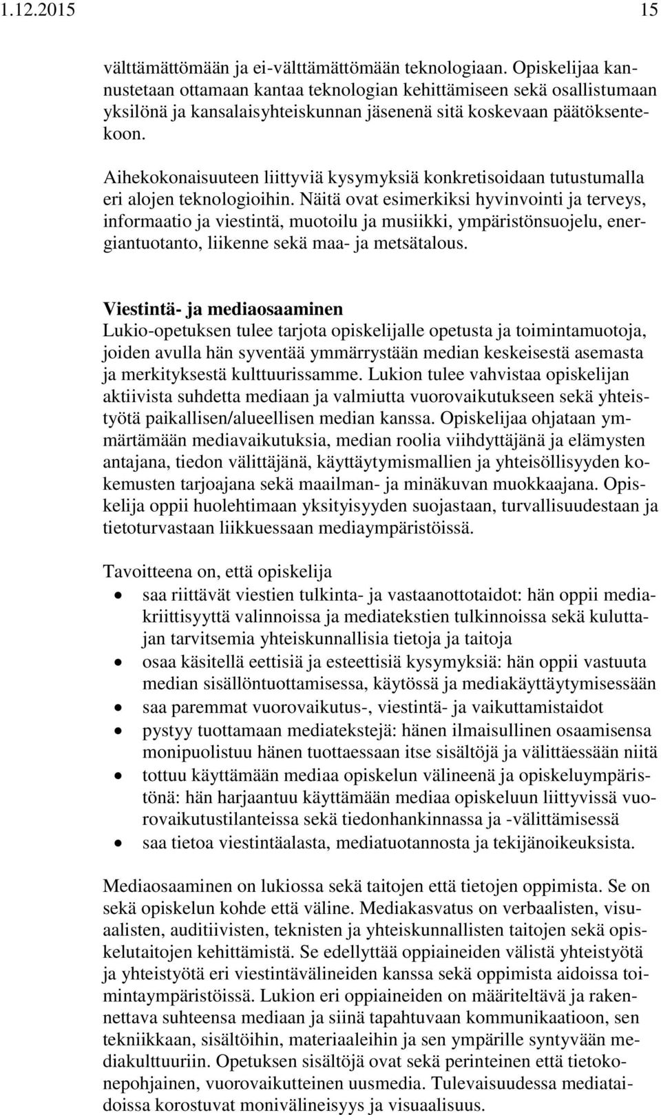 Aihekokonaisuuteen liittyviä kysymyksiä konkretisoidaan tutustumalla eri alojen teknologioihin.