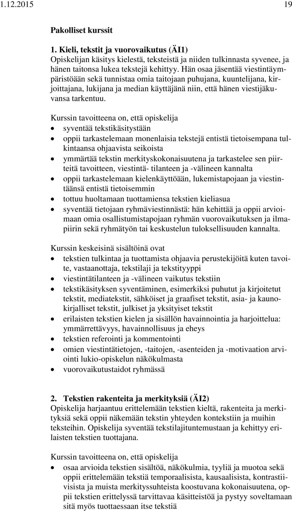 syventää tekstikäsitystään oppii tarkastelemaan monenlaisia tekstejä entistä tietoisempana tulkintaansa ohjaavista seikoista ymmärtää tekstin merkityskokonaisuutena ja tarkastelee sen piirteitä