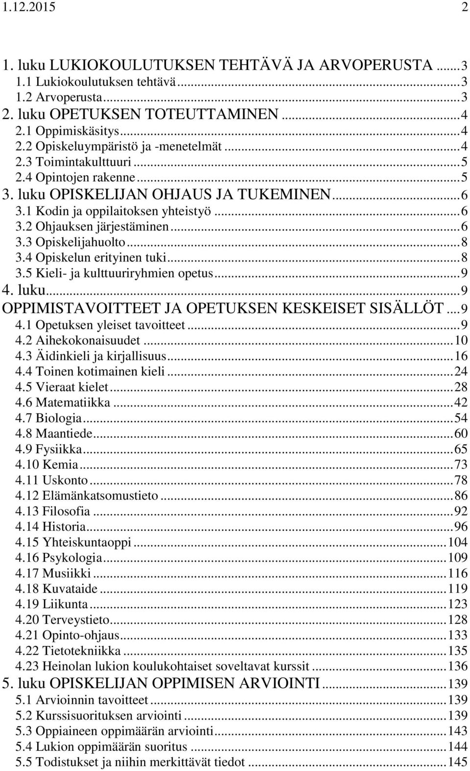 .. 8 3.4 Opiskelun erityinen tuki... 8 3.5 Kieli- ja kulttuuriryhmien opetus... 9 4. luku... 9 OPPIMISTAVOITTEET JA OPETUKSEN KESKEISET SISÄLLÖT... 9 4.1 Opetuksen yleiset tavoitteet... 9 4.2 Aihekokonaisuudet.