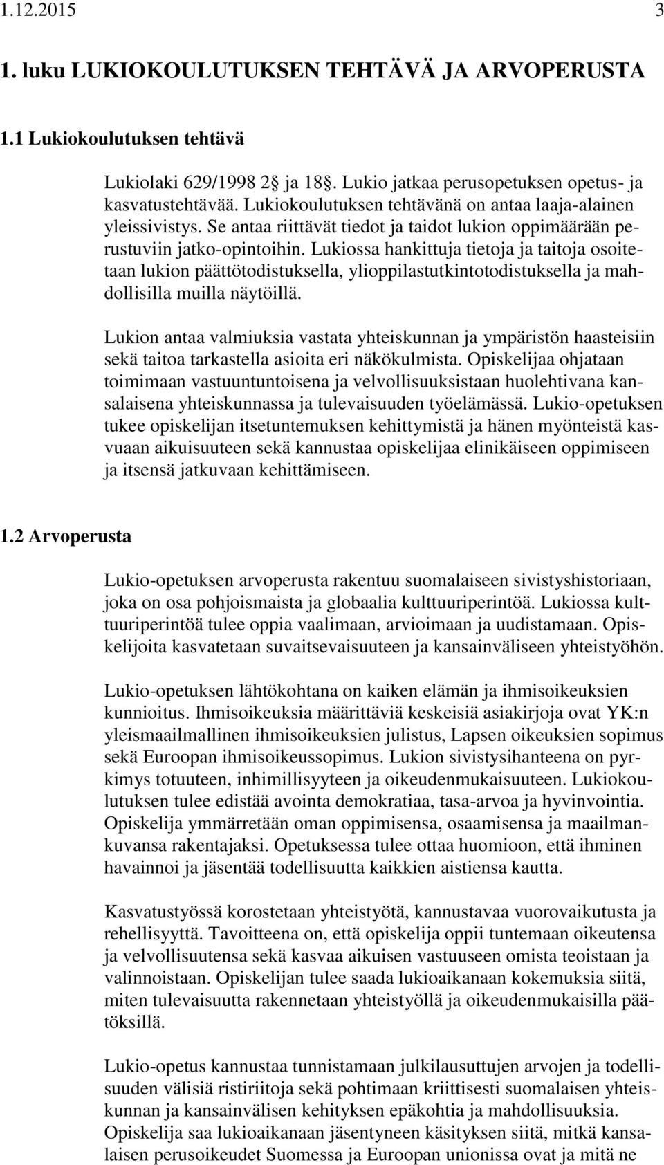 Lukiossa hankittuja tietoja ja taitoja osoitetaan lukion päättötodistuksella, ylioppilastutkintotodistuksella ja mahdollisilla muilla näytöillä.