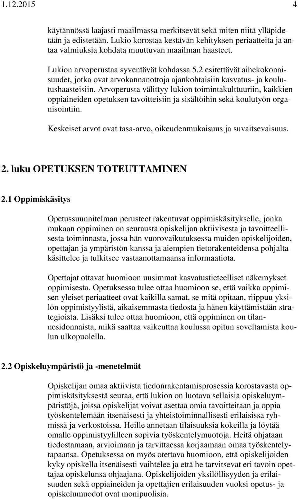 2 esitettävät aihekokonaisuudet, jotka ovat arvokannanottoja ajankohtaisiin kasvatus- ja koulutushaasteisiin.