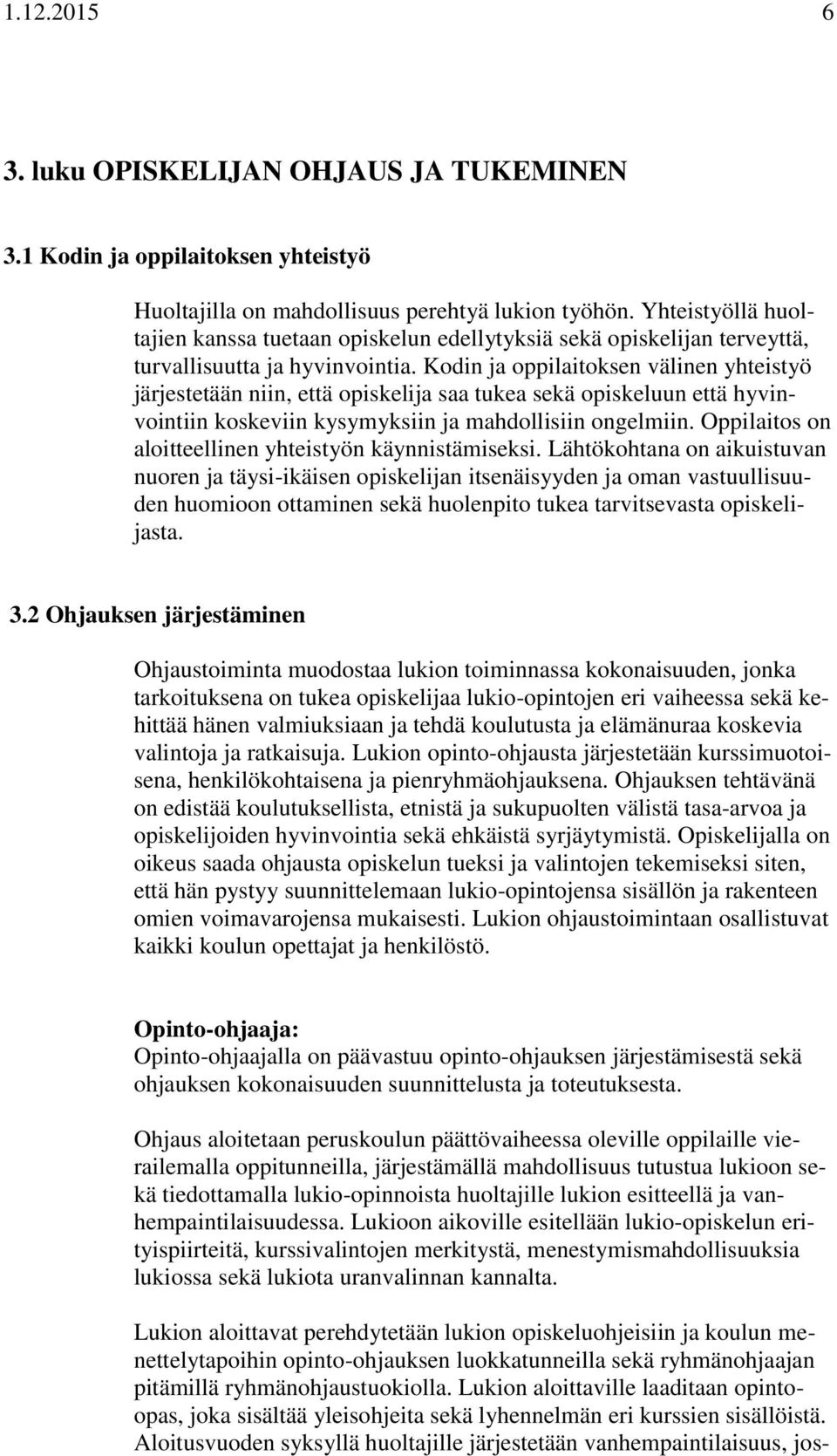 Kodin ja oppilaitoksen välinen yhteistyö järjestetään niin, että opiskelija saa tukea sekä opiskeluun että hyvinvointiin koskeviin kysymyksiin ja mahdollisiin ongelmiin.