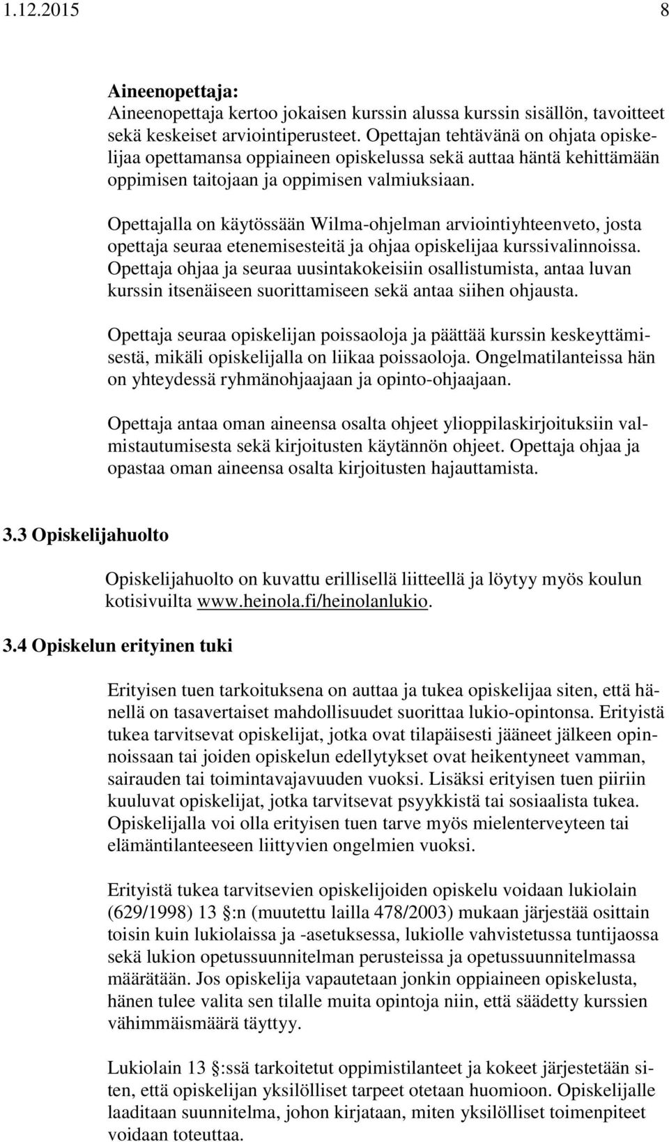 Opettajalla on käytössään Wilma-ohjelman arviointiyhteenveto, josta opettaja seuraa etenemisesteitä ja ohjaa opiskelijaa kurssivalinnoissa.